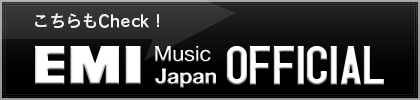 こちらもcheck！EMI MUSIC JAPAN OFFICIALへ